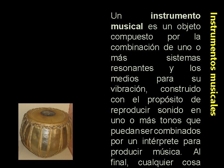 Instrumentos musicales Un instrumento musical es un objeto compuesto por la combinación de uno