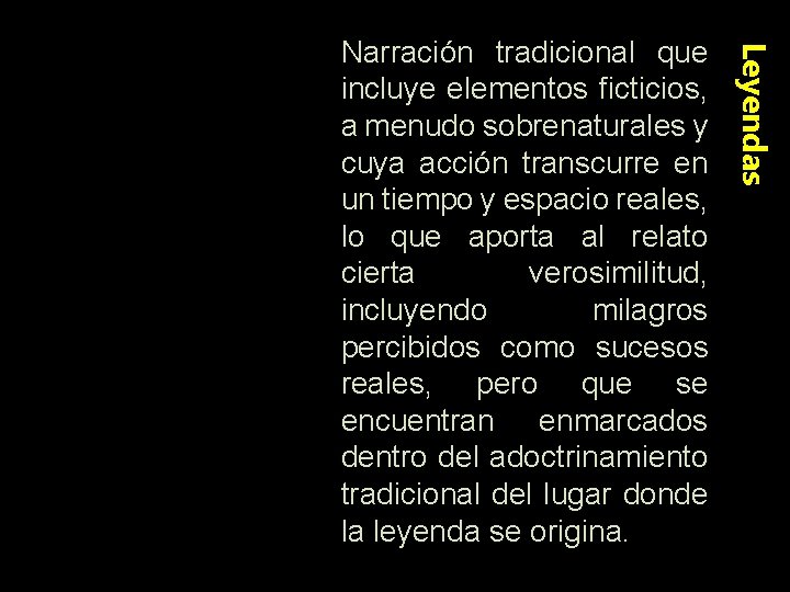 Leyendas Narración tradicional que incluye elementos ficticios, a menudo sobrenaturales y cuya acción transcurre