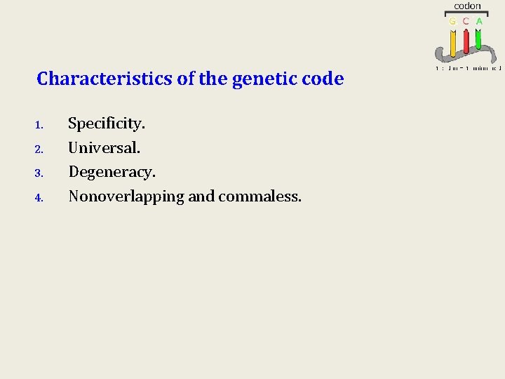 Characteristics of the genetic code 1. 2. 3. 4. Specificity. Universal. Degeneracy. Nonoverlapping and Characteristics of the genetic code 1. 2. 3. 4. Specificity. Universal. Degeneracy. Nonoverlapping and