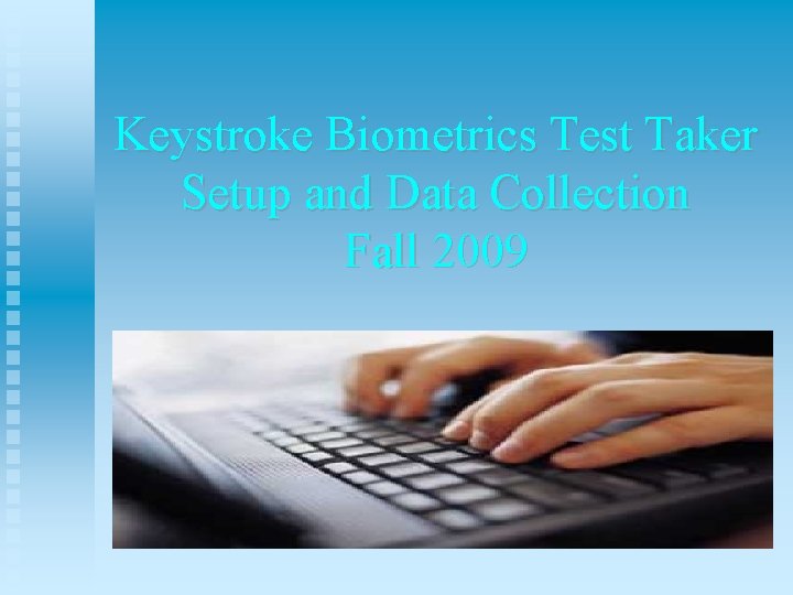 Keystroke Biometrics Test Taker Setup and Data Collection Fall 2009 