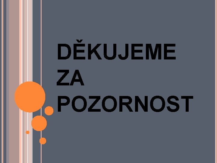 DĚKUJEME ZA POZORNOST 