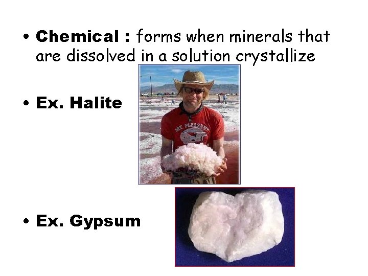  • Chemical : forms when minerals that are dissolved in a solution crystallize