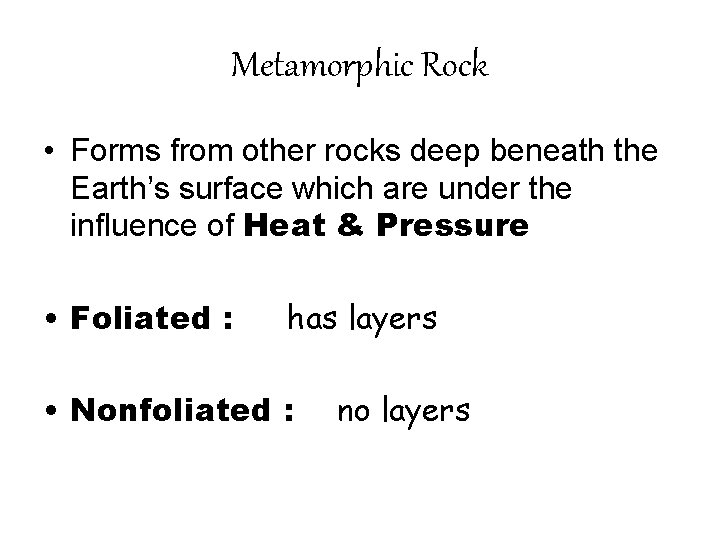 Metamorphic Rock • Forms from other rocks deep beneath the Earth’s surface which are