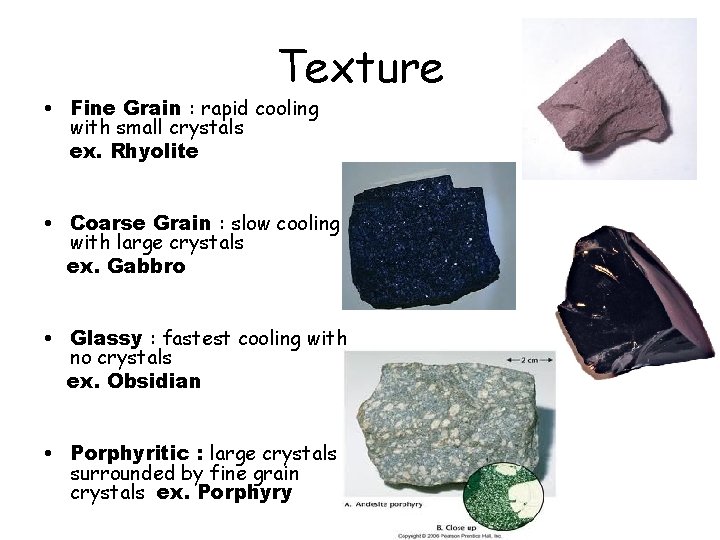 Texture • Fine Grain : rapid cooling with small crystals ex. Rhyolite • Coarse