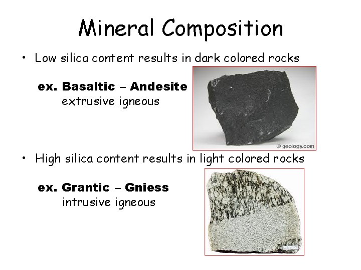 Mineral Composition • Low silica content results in dark colored rocks ex. Basaltic –