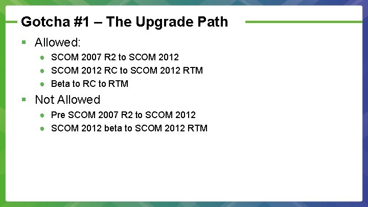 Gotcha #1 – The Upgrade Path § Allowed: ● SCOM 2007 R 2 to