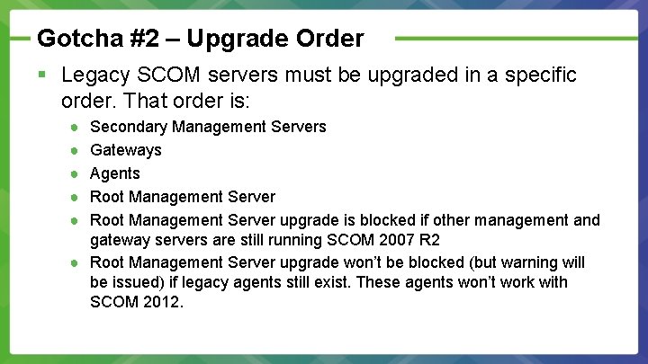 Gotcha #2 – Upgrade Order § Legacy SCOM servers must be upgraded in a