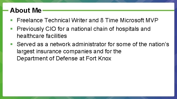 About Me § Freelance Technical Writer and 8 Time Microsoft MVP § Previously CIO