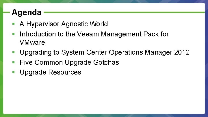 Agenda § A Hypervisor Agnostic World § Introduction to the Veeam Management Pack for