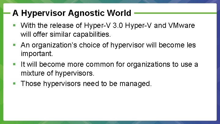 A Hypervisor Agnostic World § With the release of Hyper-V 3. 0 Hyper-V and