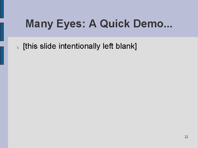 Many Eyes: A Quick Demo. . . [this slide intentionally left blank] 22 