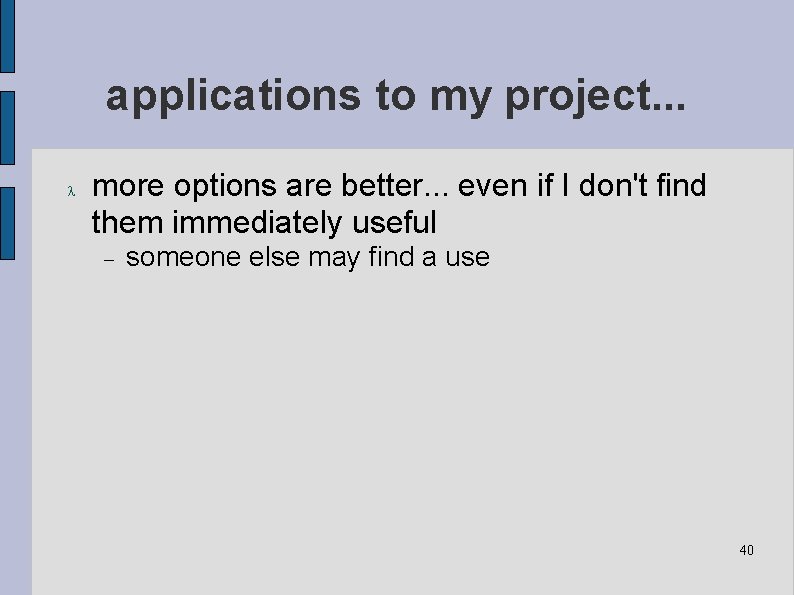 applications to my project. . . more options are better. . . even if