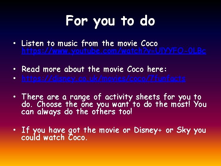 For you to do • Listen to music from the movie Coco https: //www.