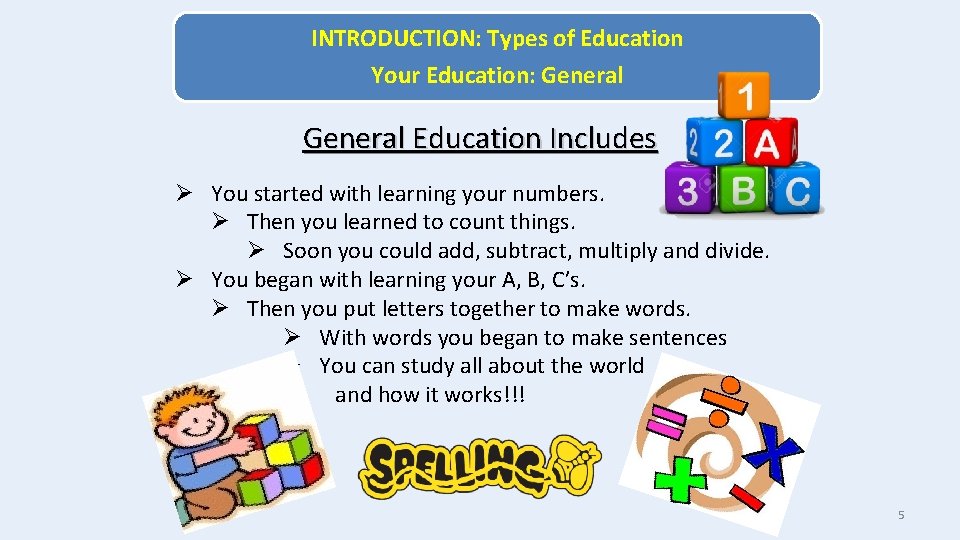 INTRODUCTION: Types of Education Your Education: General Education Includes Ø You started with learning