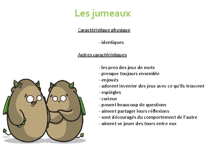 Les jumeaux Caractéristique physique - identiques Autres caractéristiques - les pros des jeux de