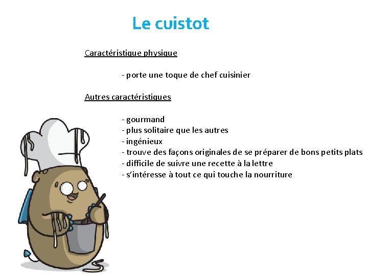 Le cuistot Caractéristique physique - porte une toque de chef cuisinier Autres caractéristiques -