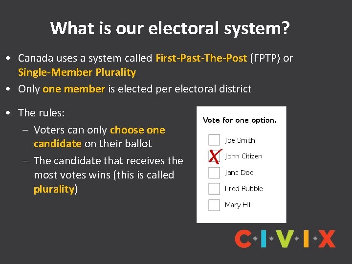 What is our electoral system? • Canada uses a system called First-Past-The-Post (FPTP) or