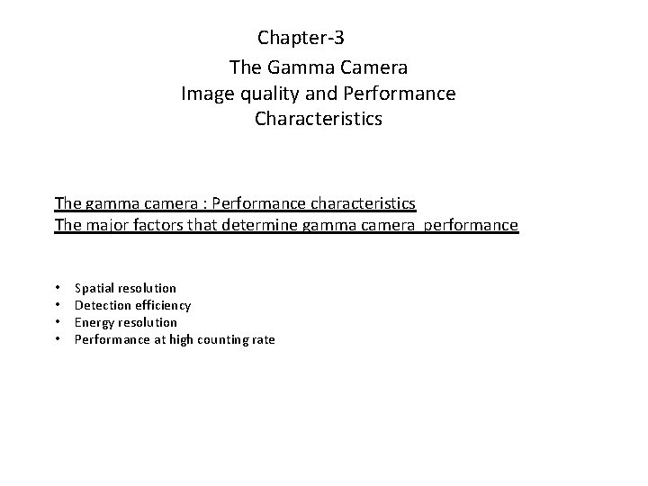 Chapter-3 The Gamma Camera Image quality and Performance Characteristics The gamma camera : Performance