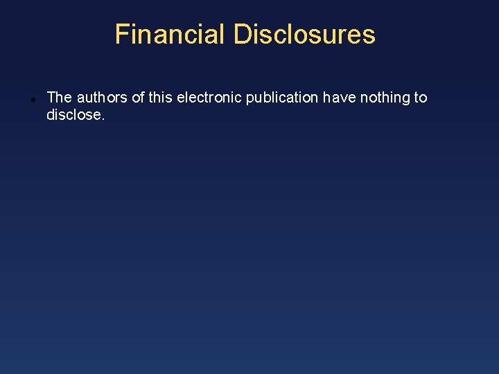 Financial Disclosures The authors of this electronic publication have nothing to disclose. 