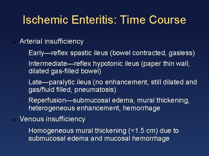Ischemic Enteritis: Time Course Arterial insufficiency Early—reflex spastic ileus (bowel contracted, gasless) Intermediate—reflex hypotonic