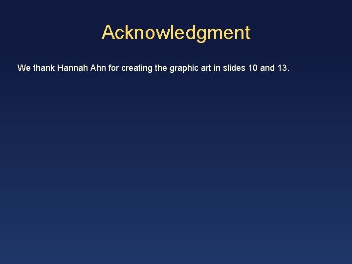 Acknowledgment We thank Hannah Ahn for creating the graphic art in slides 10 and
