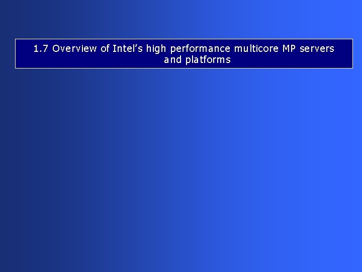 1. 7 Overview of Intel’s high performance multicore MP servers and platforms 