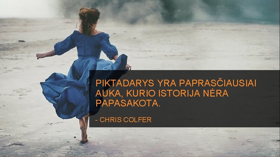 PIKTADARYS YRA PAPRASČIAUSIAI AUKA, KURIO ISTORIJA NĖRA PAPASAKOTA. - CHRIS COLFER 