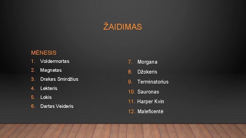ŽAIDIMAS MĖNESIS 1. Voldermortas 7. Morgana 2. Magnetas 8. Džokeris 3. Drakas Smirdžius 9.
