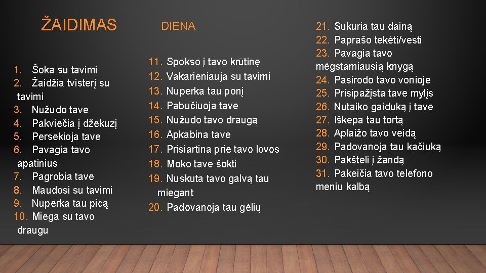 ŽAIDIMAS 1. Šoka su tavimi 2. Žaidžia tvisterį su tavimi 3. Nužudo tave 4.
