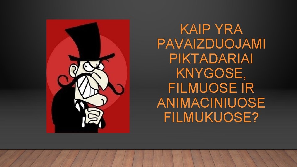 KAIP YRA PAVAIZDUOJAMI PIKTADARIAI KNYGOSE, FILMUOSE IR ANIMACINIUOSE FILMUKUOSE? 