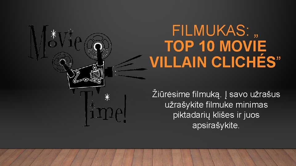 FILMUKAS: „ TOP 10 MOVIE VILLAIN CLICHÉS” Žiūrėsime filmuką. Į savo užrašus užrašykite filmuke