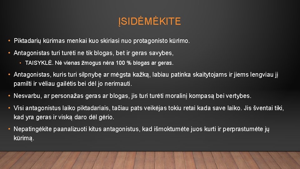 ĮSIDĖMĖKITE • Piktadarių kūrimas menkai kuo skiriasi nuo protagonisto kūrimo. • Antagonistas turi turėti