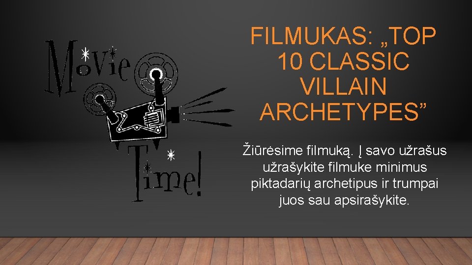 FILMUKAS: „TOP 10 CLASSIC VILLAIN ARCHETYPES” Žiūrėsime filmuką. Į savo užrašus užrašykite filmuke minimus