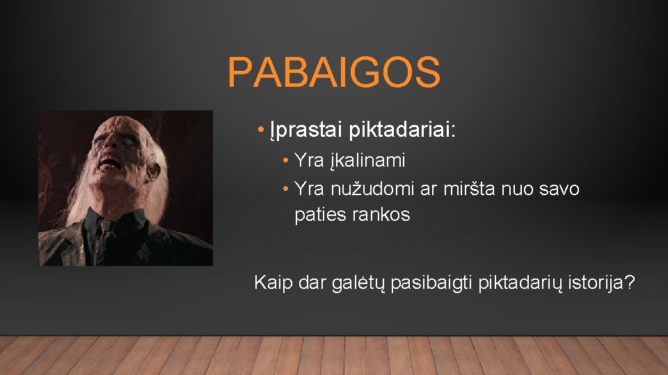 PABAIGOS • Įprastai piktadariai: • Yra įkalinami • Yra nužudomi ar miršta nuo savo