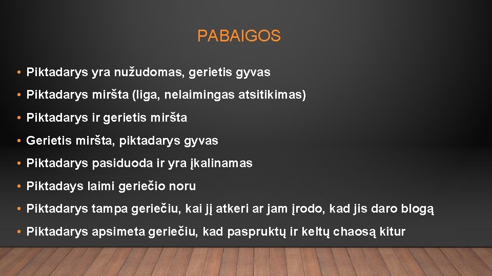 PABAIGOS • Piktadarys yra nužudomas, gerietis gyvas • Piktadarys miršta (liga, nelaimingas atsitikimas) •