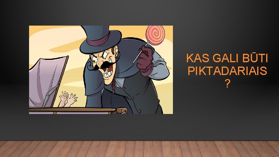 KAS GALI BŪTI PIKTADARIAIS ? 