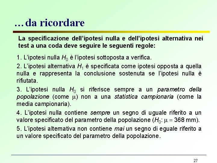 …da ricordare La specificazione dell’ipotesi nulla e dell’ipotesi alternativa nei test a una coda …da ricordare La specificazione dell’ipotesi nulla e dell’ipotesi alternativa nei test a una coda
