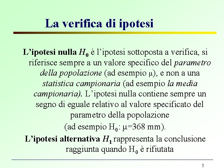 La verifica di ipotesi L’ipotesi nulla H 0 è l’ipotesi sottoposta a verifica, si La verifica di ipotesi L’ipotesi nulla H 0 è l’ipotesi sottoposta a verifica, si