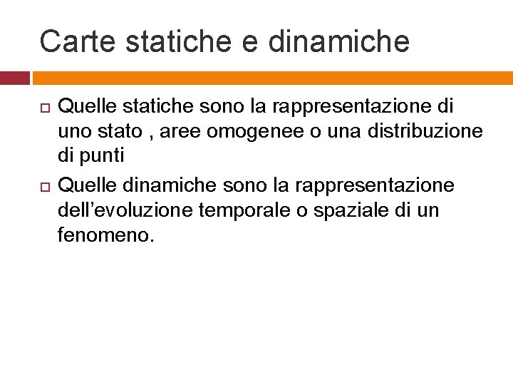 Carte statiche e dinamiche Quelle statiche sono la rappresentazione di uno stato , aree