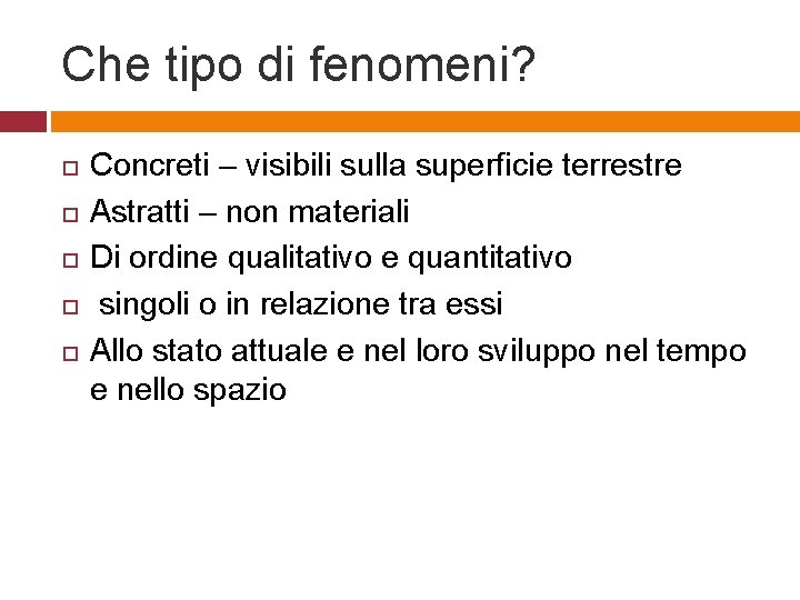 Che tipo di fenomeni? Concreti – visibili sulla superficie terrestre Astratti – non materiali