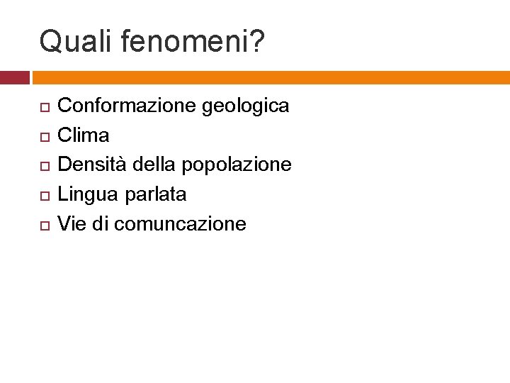 Quali fenomeni? Conformazione geologica Clima Densità della popolazione Lingua parlata Vie di comuncazione 