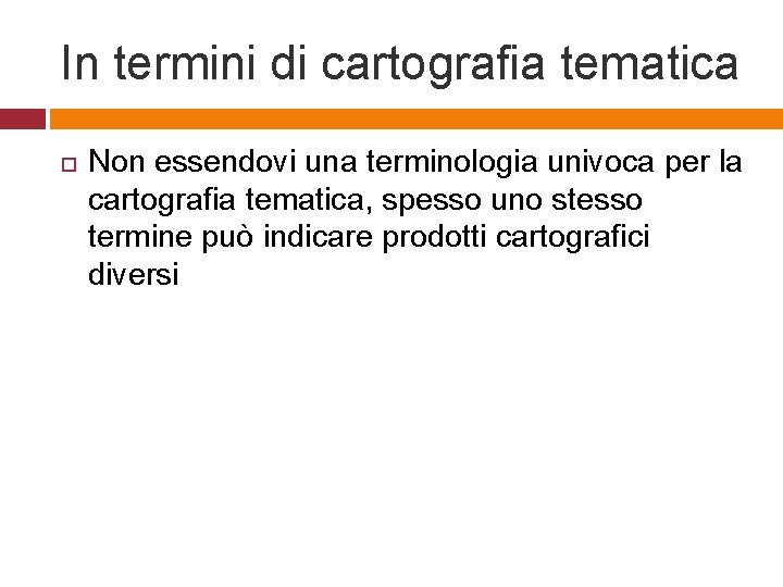 In termini di cartografia tematica Non essendovi una terminologia univoca per la cartografia tematica,