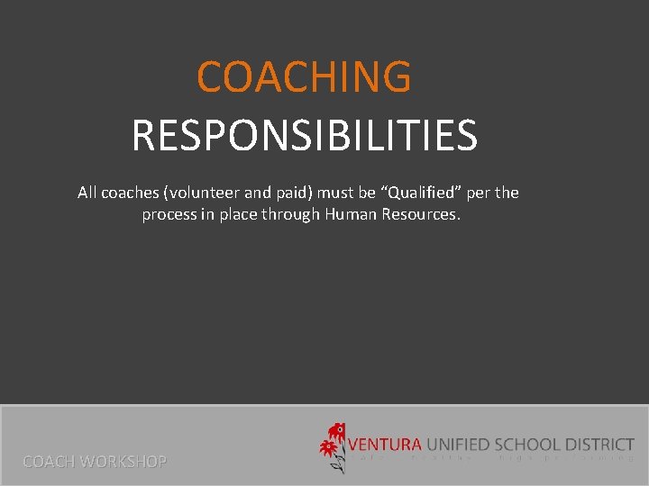 COACHING RESPONSIBILITIES All coaches (volunteer and paid) must be “Qualified” per the process in