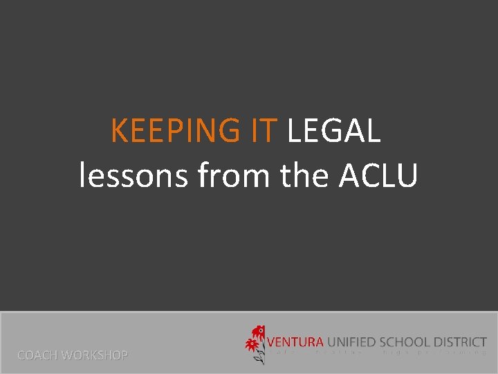 KEEPING IT LEGAL lessons from the ACLU COACH WORKSHOP 