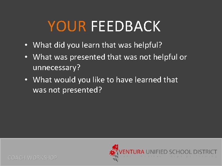 YOUR FEEDBACK • What did you learn that was helpful? • What was presented