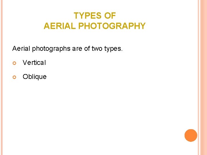 TYPES OF AERIAL PHOTOGRAPHY Aerial photographs are of two types. Vertical Oblique 