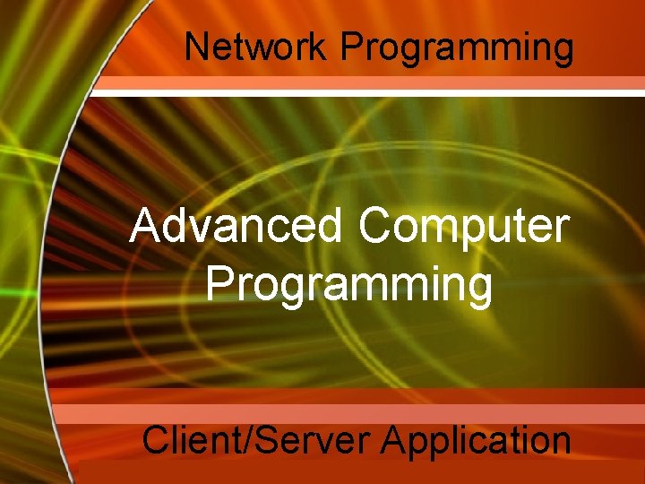 Network Programming Advanced Computer Programming Client/Server Application Mc. Graw-Hill Technology Education Copyright © 2006
