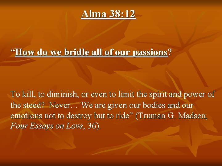 Alma 38: 12 “How do we bridle all of our passions? To kill, to Alma 38: 12 “How do we bridle all of our passions? To kill, to