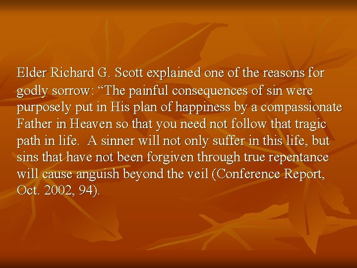 Elder Richard G. Scott explained one of the reasons for godly sorrow: “The painful Elder Richard G. Scott explained one of the reasons for godly sorrow: “The painful