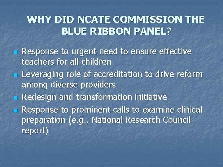 WHY DID NCATE COMMISSION THE BLUE RIBBON PANEL? n n Response to urgent need